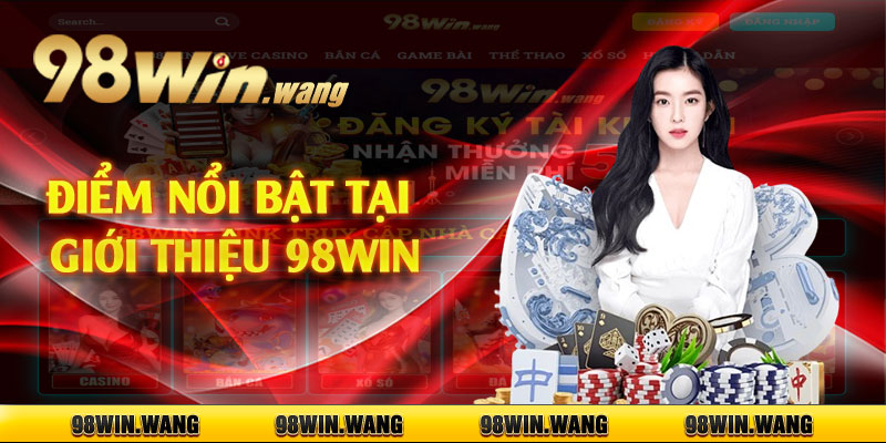 Điểm nổi bật tại giới thiệu 98win