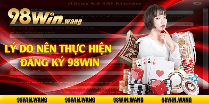 Lý do nên thực hiện đăng ký 98win